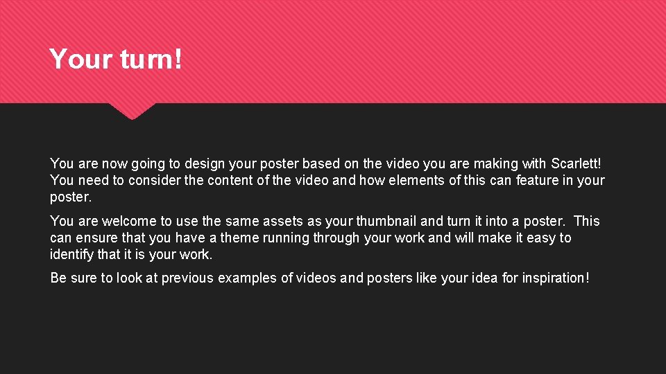 Your turn! You are now going to design your poster based on the video