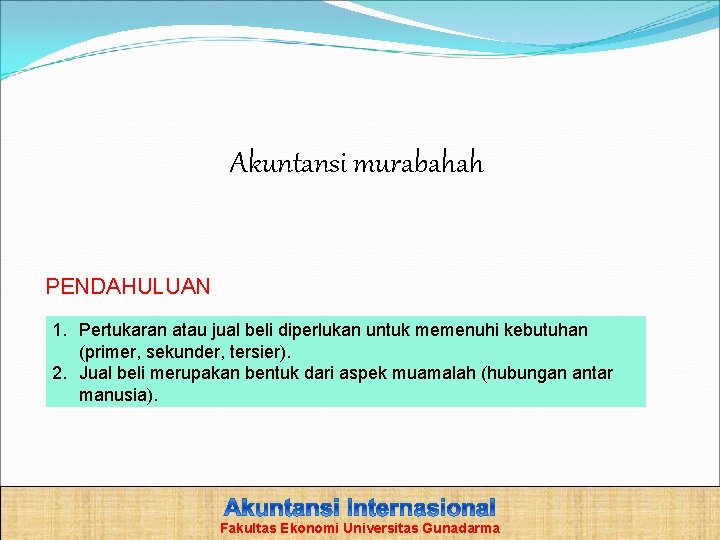 Akuntansi murabahah PENDAHULUAN 1. Pertukaran atau jual beli diperlukan untuk memenuhi kebutuhan (primer, sekunder,