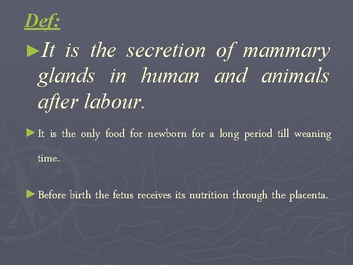 Def: ►It is the secretion of mammary glands in human and animals after labour.