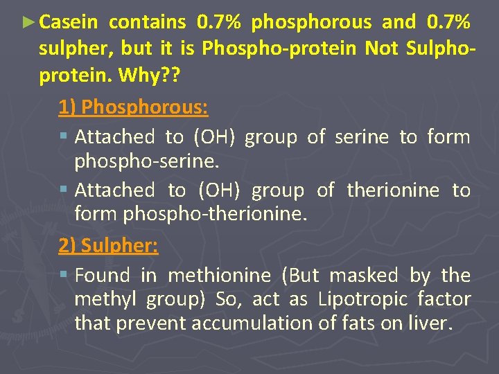 ► Casein contains 0. 7% phosphorous and 0. 7% sulpher, but it is Phospho-protein