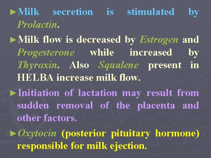 ►Milk secretion is stimulated by Prolactin. ►Milk flow is decreased by Estrogen and Progesterone