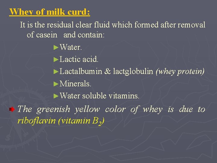 Whey of milk curd: It is the residual clear fluid which formed after removal