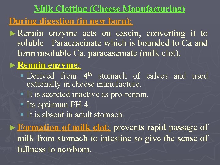 Milk Clotting (Cheese Manufacturing) During digestion (in new born): ► Rennin enzyme acts on