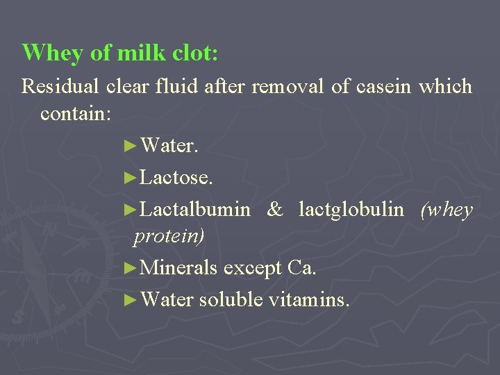 Whey of milk clot: Residual clear fluid after removal of casein which contain: ►Water.
