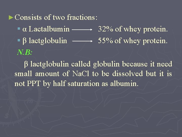 ► Consists of two fractions: § α Lactalbumin 32% of whey protein. § β