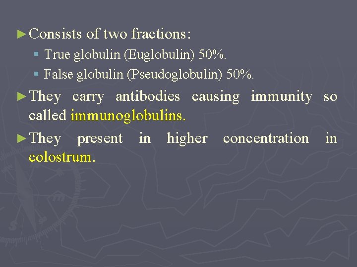 ► Consists of two fractions: § True globulin (Euglobulin) 50%. § False globulin (Pseudoglobulin)