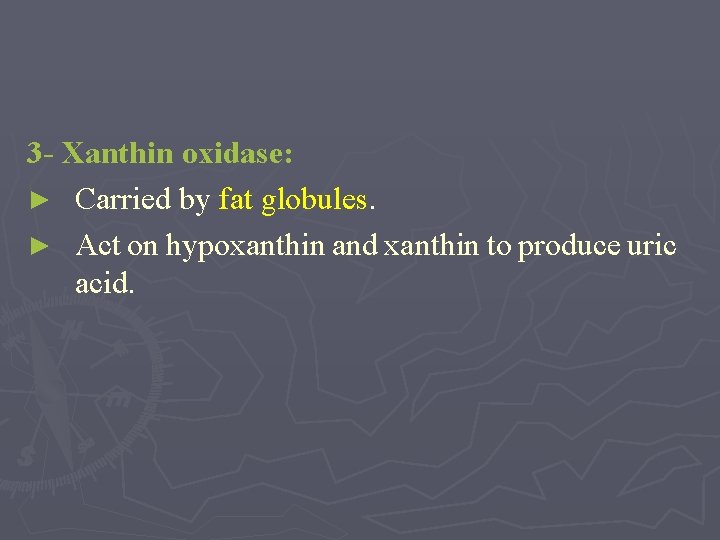 3 - Xanthin oxidase: ► Carried by fat globules. ► Act on hypoxanthin and