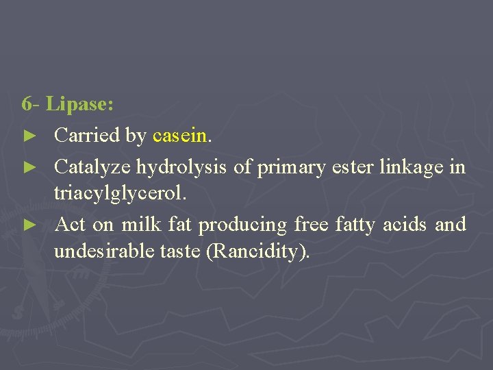 6 - Lipase: ► Carried by casein. ► Catalyze hydrolysis of primary ester linkage