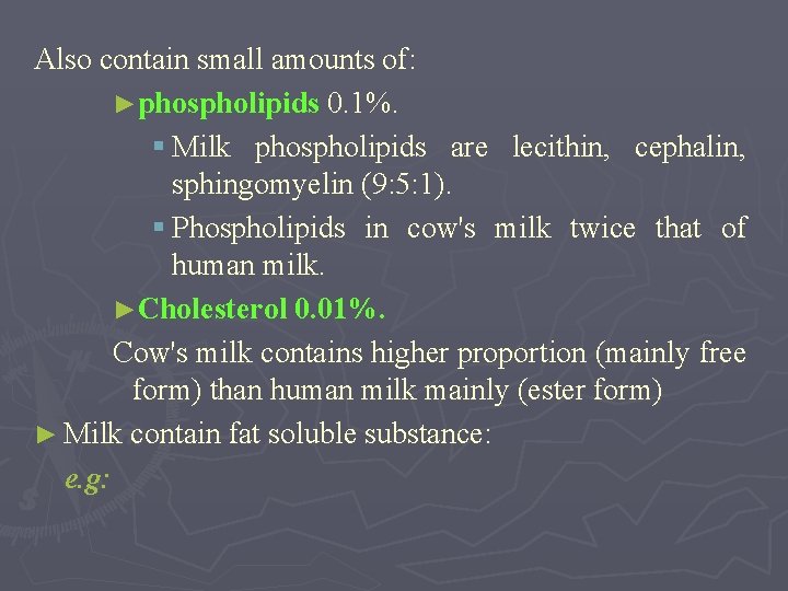 Also contain small amounts of: ►phospholipids 0. 1%. § Milk phospholipids are lecithin, cephalin,