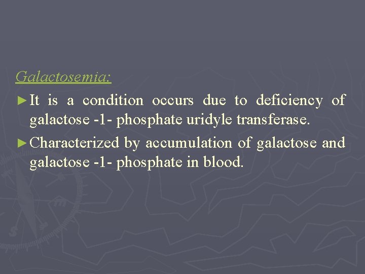 Galactosemia: ► It is a condition occurs due to deficiency of galactose -1 -