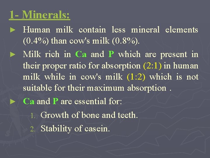 1 - Minerals: Human milk contain less mineral elements (0. 4%) than cow's milk