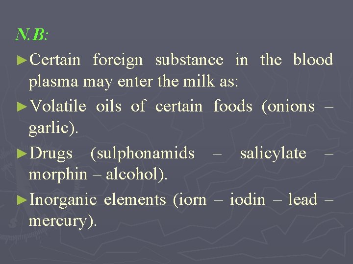 N. B: ►Certain foreign substance in the blood plasma may enter the milk as: