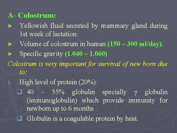 A- Colostrum: Yellowish fluid secreted by mammary gland during 1 st week of lactation.