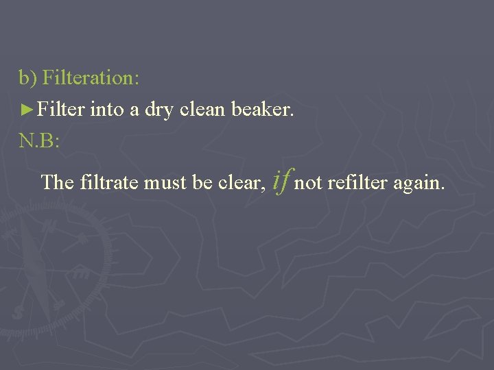 b) Filteration: ► Filter into a dry clean beaker. N. B: The filtrate must