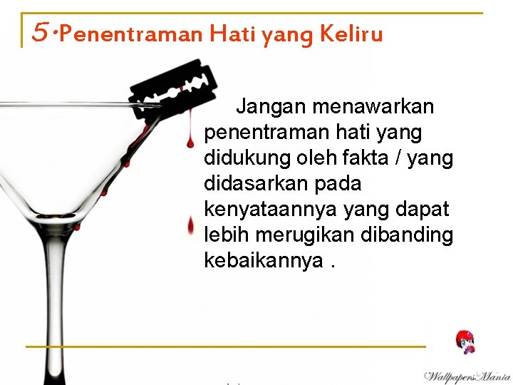 5. Penentraman Hati yang Keliru Jangan menawarkan penentraman hati yang didukung oleh fakta /