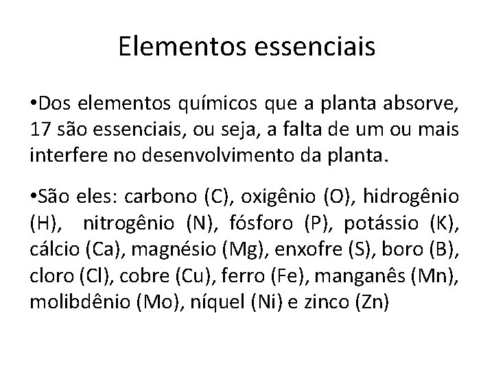 Elementos essenciais • Dos elementos químicos que a planta absorve, 17 são essenciais, ou