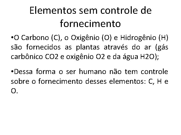 Elementos sem controle de fornecimento • O Carbono (C), o Oxigênio (O) e Hidrogênio