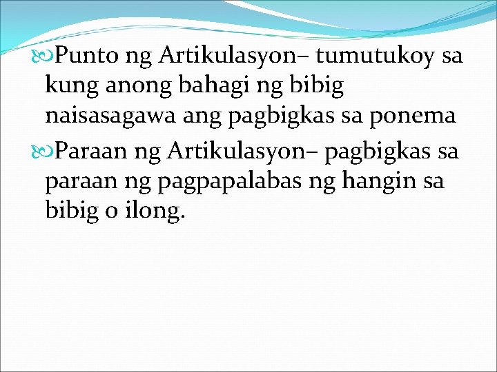  Punto ng Artikulasyon– tumutukoy sa kung anong bahagi ng bibig naisasagawa ang pagbigkas