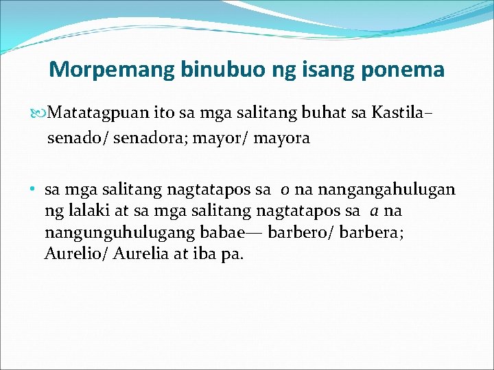 Morpemang binubuo ng isang ponema Matatagpuan ito sa mga salitang buhat sa Kastila– senado/