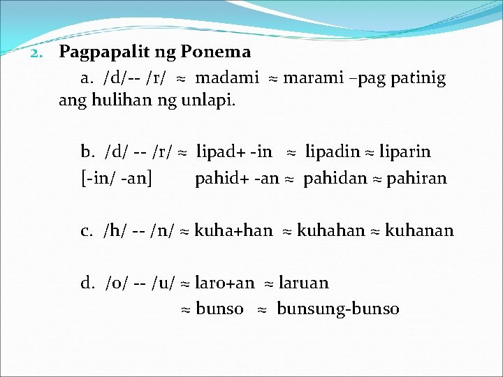 2. Pagpapalit ng Ponema a. /d/-- /r/ ≈ madami ≈ marami –pag patinig ang