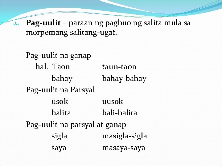 2. Pag-uulit – paraan ng pagbuo ng salita mula sa morpemang salitang-ugat. Pag-uulit na