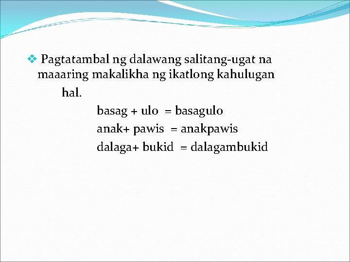 v Pagtatambal ng dalawang salitang-ugat na maaaring makalikha ng ikatlong kahulugan hal. basag +
