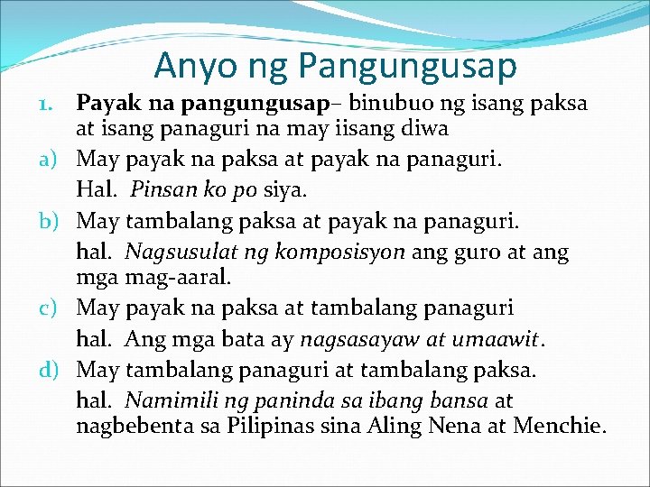 Anyo ng Pangungusap 1. Payak na pangungusap– binubuo ng isang paksa at isang panaguri