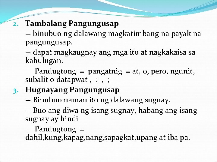 2. Tambalang Pangungusap -- binubuo ng dalawang magkatimbang na payak na pangungusap. -- dapat