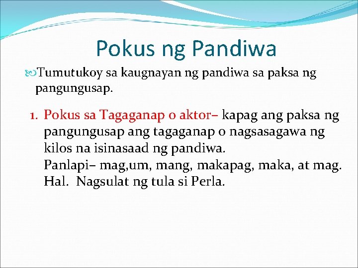 Pokus ng Pandiwa Tumutukoy sa kaugnayan ng pandiwa sa paksa ng pangungusap. 1. Pokus