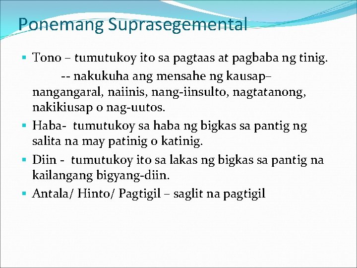 Ponemang Suprasegemental § Tono – tumutukoy ito sa pagtaas at pagbaba ng tinig. --