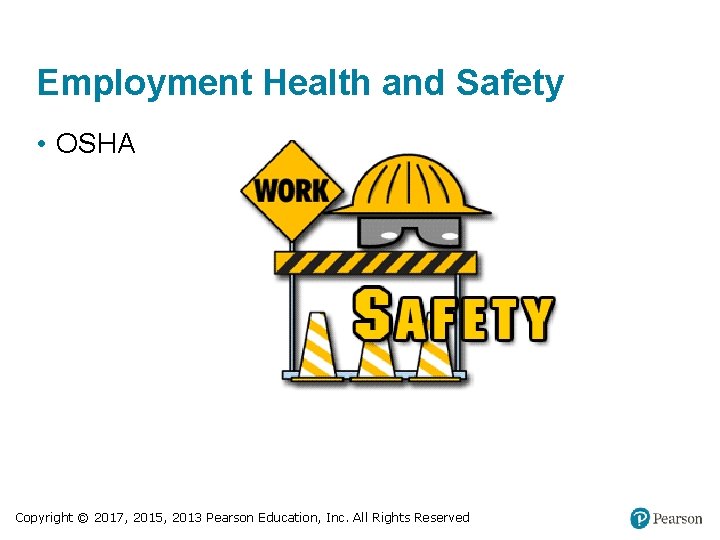 Employment Health and Safety • OSHA Copyright © 2017, 2015, 2013 Pearson Education, Inc.