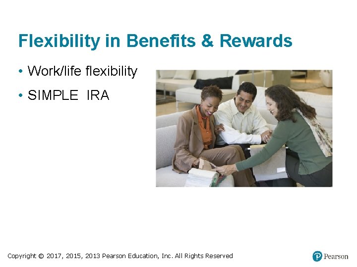 Flexibility in Benefits & Rewards • Work/life flexibility • SIMPLE IRA Copyright © 2017,