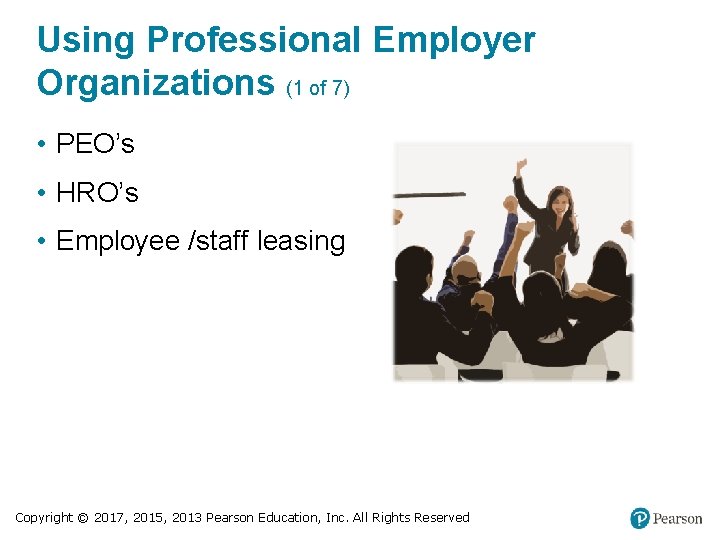Using Professional Employer Organizations (1 of 7) • PEO’s • HRO’s • Employee /staff