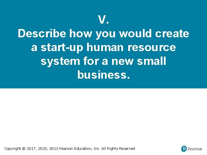 V. Describe how you would create a start-up human resource system for a new