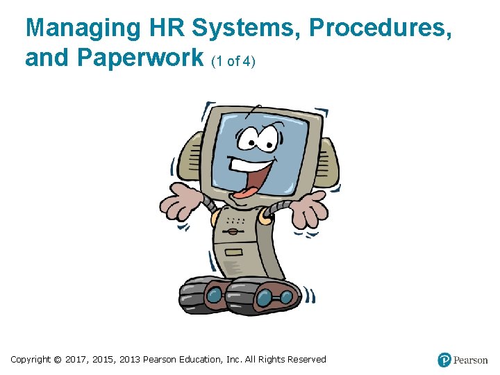 Managing HR Systems, Procedures, and Paperwork (1 of 4) Copyright © 2017, 2015, 2013