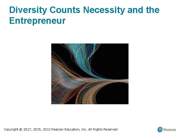 Diversity Counts Necessity and the Entrepreneur Copyright © 2017, 2015, 2013 Pearson Education, Inc.