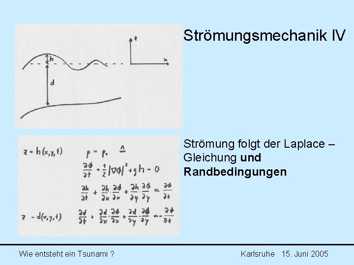 Strömungsmechanik IV Strömung folgt der Laplace – Gleichung und Randbedingungen Wie entsteht ein Tsunami Strömungsmechanik IV Strömung folgt der Laplace – Gleichung und Randbedingungen Wie entsteht ein Tsunami