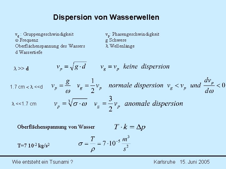 Dispersion von Wasserwellen vg : Gruppengeschwindigkeit w Frequenz Oberflächenspannung des Wassers d Wassertiefe vp: Dispersion von Wasserwellen vg : Gruppengeschwindigkeit w Frequenz Oberflächenspannung des Wassers d Wassertiefe vp: