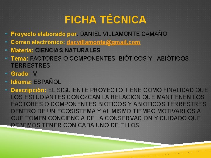 FICHA TÉCNICA Proyecto elaborado por: DANIEL VILLAMONTE CAMAÑO Correo electrónico: dacvillamonte@gmail. com Materia: CIENCIAS