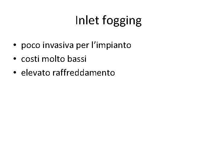 Inlet fogging • poco invasiva per l’impianto • costi molto bassi • elevato raffreddamento