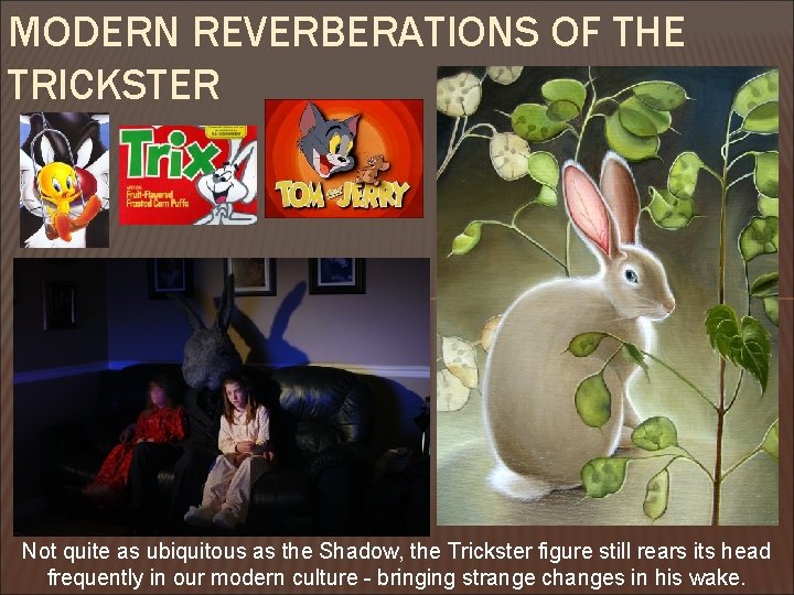 MODERN REVERBERATIONS OF THE TRICKSTER Not quite as ubiquitous as the Shadow, the Trickster