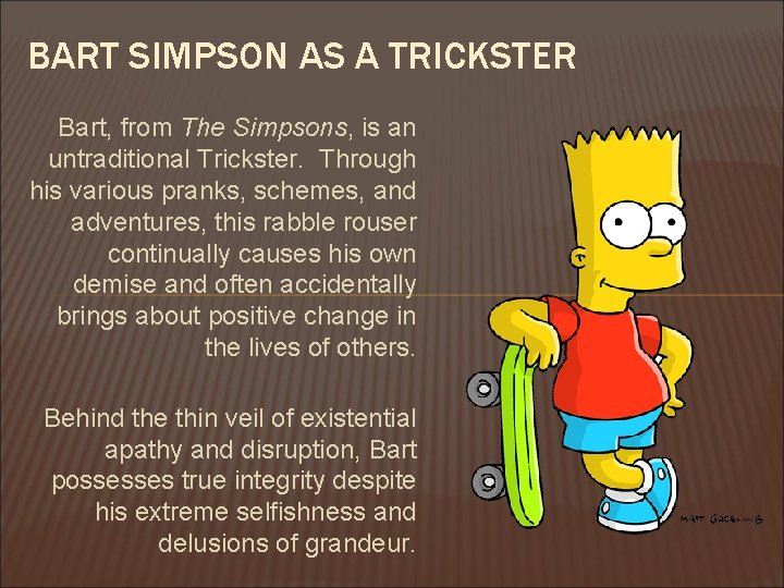 BART SIMPSON AS A TRICKSTER Bart, from The Simpsons, is an untraditional Trickster. Through