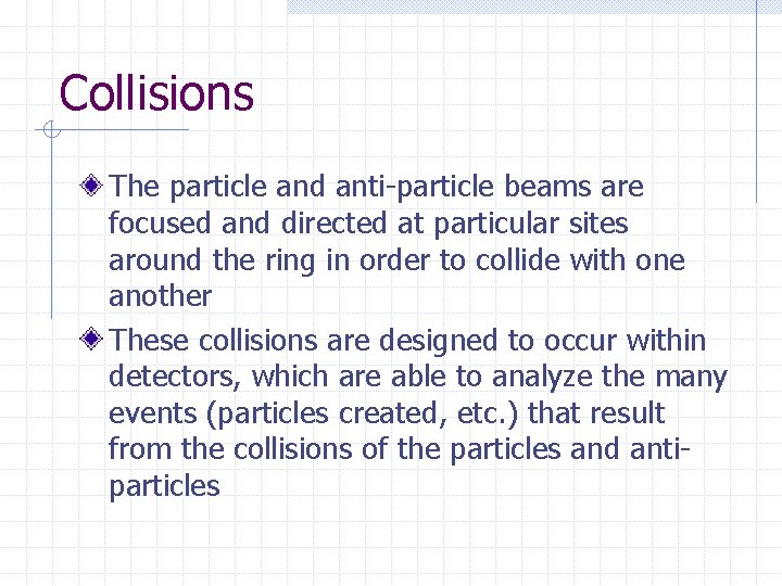 Collisions The particle and anti-particle beams are focused and directed at particular sites around