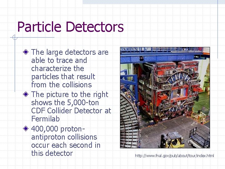 Particle Detectors The large detectors are able to trace and characterize the particles that