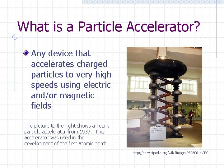 What is a Particle Accelerator? Any device that accelerates charged particles to very high