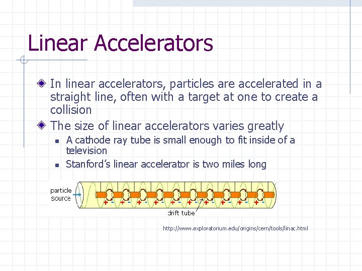 Linear Accelerators In linear accelerators, particles are accelerated in a straight line, often with