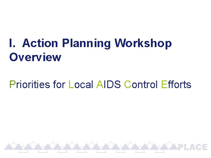 I. Action Planning Workshop Overview Priorities for Local AIDS Control Efforts 