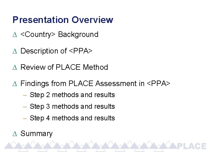 Presentation Overview ∆ <Country> Background ∆ Description of <PPA> ∆ Review of PLACE Method