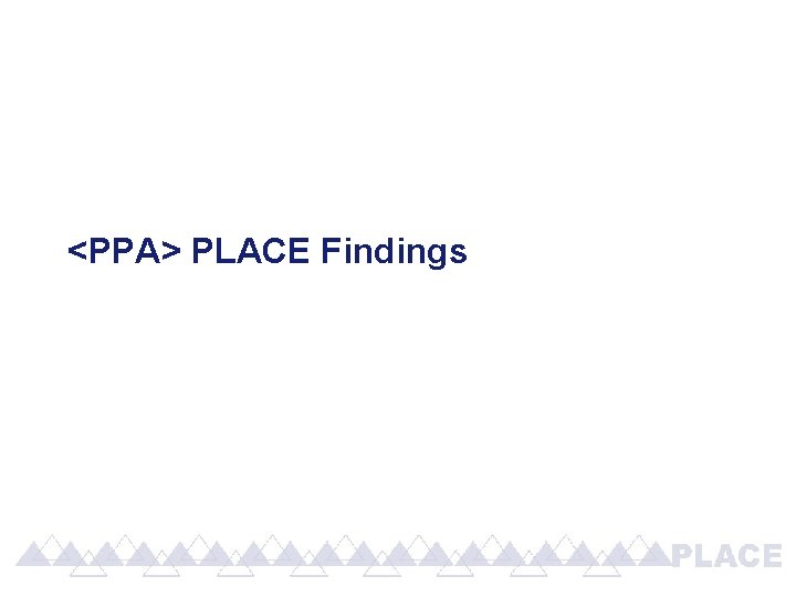 <PPA> PLACE Findings 