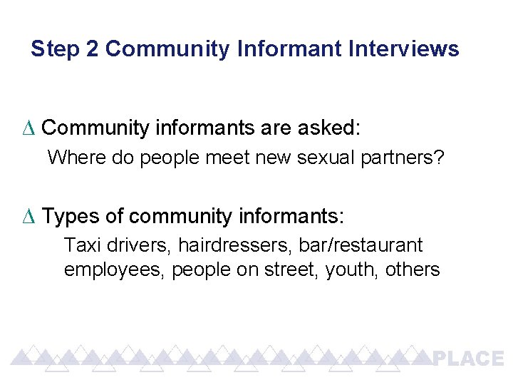 Step 2 Community Informant Interviews ∆ Community informants are asked: Where do people meet